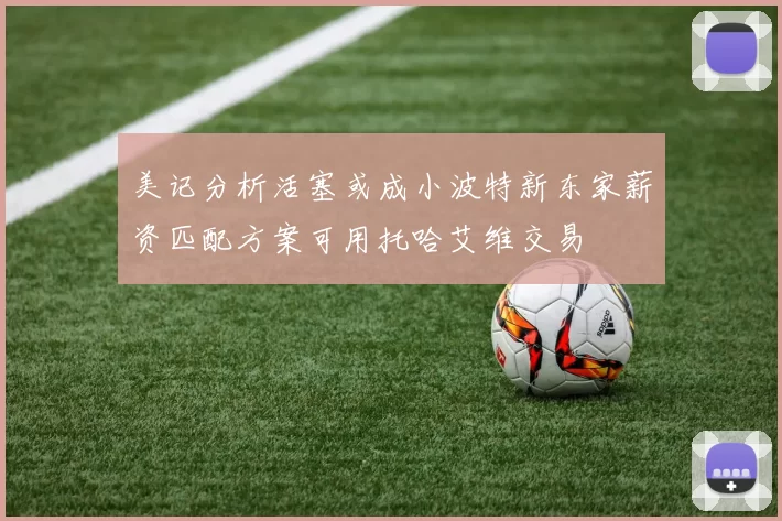 美记分析活塞或成小波特新东家薪资匹配方案可用托哈艾维交易