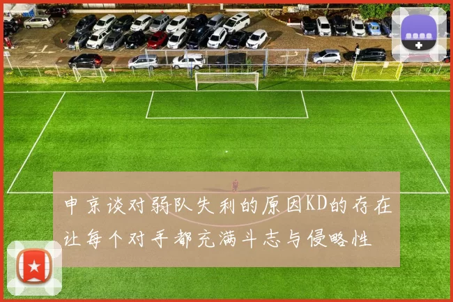 申京谈对弱队失利的原因KD的存在让每个对手都充满斗志与侵略性
